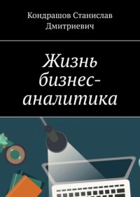 Книга Кондрашов Станислав Дмитриевич Жизнь бизнес-аналитика