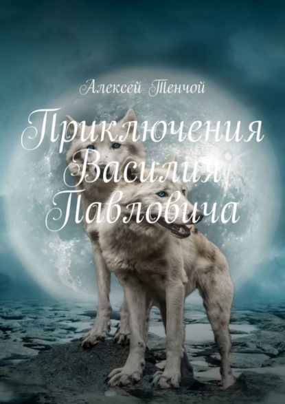 Книга Алексей Тенчой Приключения Василия Павловича