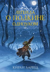 Книга Киран Ларвуд, Екатерина И. Колябина, Максим Галишников Легенда о Подкине Одноухом