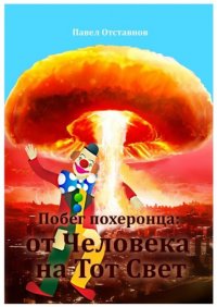 Книга Павел Отставнов Побег похеронца: от Человека на Тот Свет