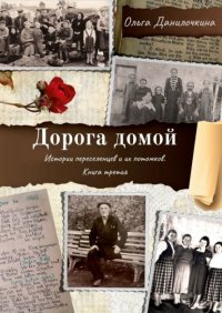 Книга Ольга Данилочкина Дорога домой. Истории переселенцев и их потомков. Книга третья