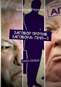 Книга Александр Черенов Заговор против заговора: ГКЧП-3. Книга первая