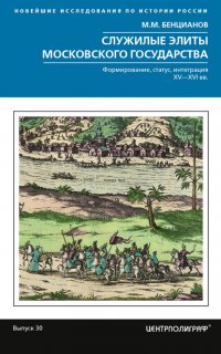 Книга Михаил Бенцианов Служилые элиты Московского государства. Формирование, статус, интеграция. XV–XVI вв.