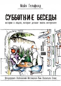 Книга Майя Гельфанд Субботние беседы. Истории о людях, которые делают жизнь интереснее