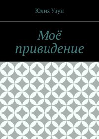 Книга Юлия Узун Моё привидение