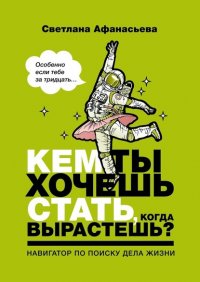Книга Светлана Афанасьева Кем ты хочешь стать, когда вырастешь? Особенно если тебе за тридцать