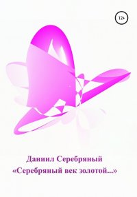Книга Даниил Серебряный «Серебряный век золотой…»