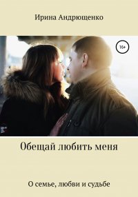 Книга Ирина Андреевна Андрющенко Обещай любить меня