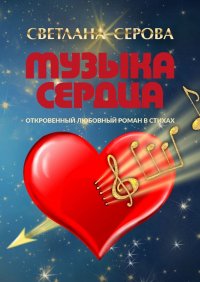 Книга Светлана Серова Музыка сердца. Откровенный любовный роман в стихах