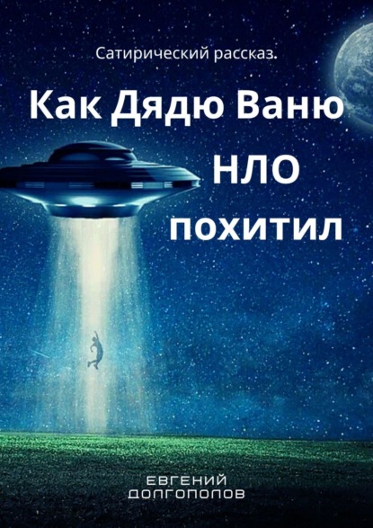 Книга Евгений Долгополов Как дядю Ваню НЛО похитил. Сатирический рассказ