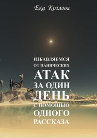 Книга Ека Козлова Избавляемся от панических атак за один день с помощью одного рассказа