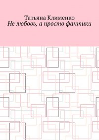 Книга Татьяна Клименко Не любовь, а просто фантики