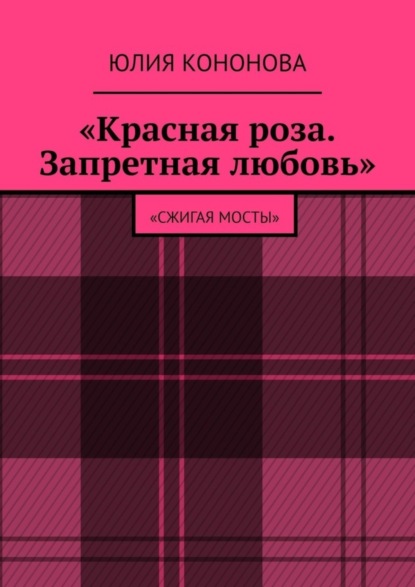 Книга Юлия Валентиновна Кононова «Красная роза. Запретная любовь». «Сжигая мосты»
