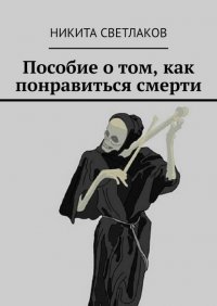 Книга Никита Светлаков Пособие о том, как понравиться смерти