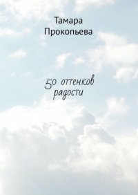 Книга Тамара Васильевна Прокопьева 50 оттенков радости