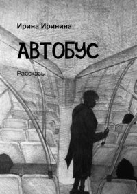 Книга Ирина Иринина Автобус. Рассказы