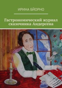 Книга Ирина Бйорно Гастрономический журнал сказочника Андерсена