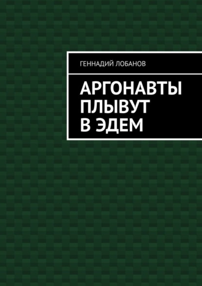 Книга Геннадий Лобанов Аргонавты плывут в Эдем