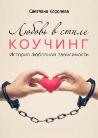 Книга Светлана Владимировна Королева Любовь в стиле коучинг. История любовной зависимости
