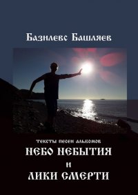Книга Базилевс Башляев Небо небытия и Лики смерти. Тексты песен альбомов