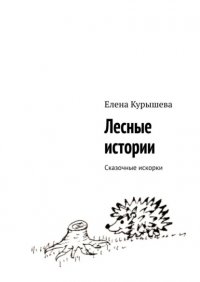Книга Елена Курышева Лесные истории. Сказочные искорки