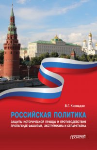 Книга В. Г. Кикнадзе Российская политика защиты исторической правды и противодействия пропаганде фашизма, экстремизма и сепаратизма