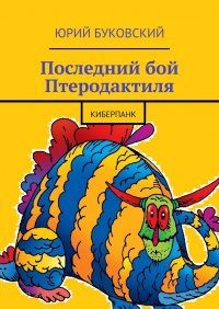 Книга Юрий Буковский Последний бой Птеродактиля. Киберпанк