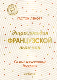 Книга Гастон Ленотр Энциклопедия французской выпечки. Самые изысканные десерты