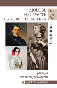 Книга Елена Майорова Любовь и страсть Сухово-Кобылина. Трагедия великого драматурга
