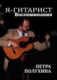 Книга Петр Полухин Я – гитарист. Воспоминания Петра Полухина