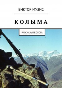 Книга Виктор Музис КОЛЫМА. Рассказы геолога