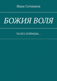 Книга Иван Сотников Божия воля. Ты все поймешь…