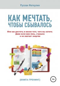Книга Руслан Валерьевич Фаткулин Как мечтать, чтобы сбывалось