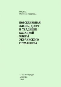 Книга Т. Г. Таирова-Яковлева Повседневная жизнь, досуг и традиции казацкой элиты Украинского гетманства