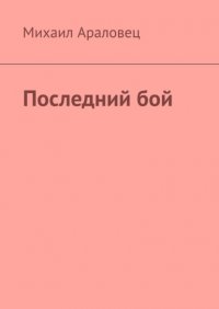 Книга Михаил Араловец Последний бой
