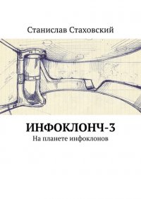 Книга Станислав Стаховский Инфоклонч-3. На планете инфоклонов