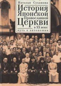 Книга Наталья Суханова История Японской Православной Церкви в ХХ веке: путь к автономии