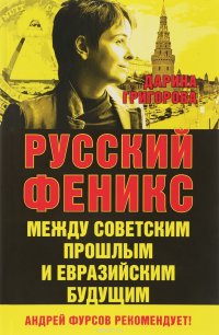 Книга Дарина Григорова Русский Феникс. Между советским прошлым и евразийским будущим