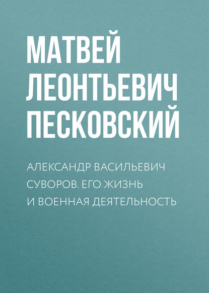 Книга Матвей Леонтьевич Песковский Александр Васильевич Суворов. Его жизнь и военная деятельность