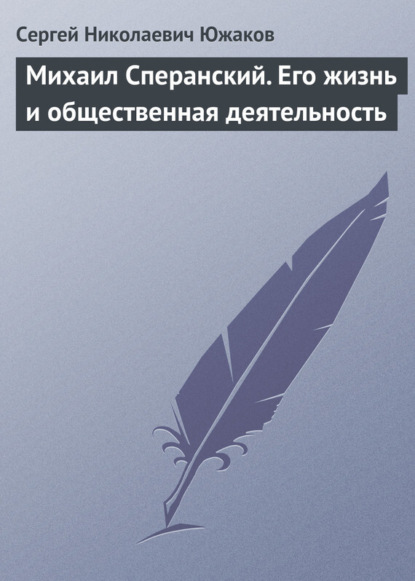 Книга Сергей Николаевич Южаков Михаил Сперанский. Его жизнь и общественная деятельность