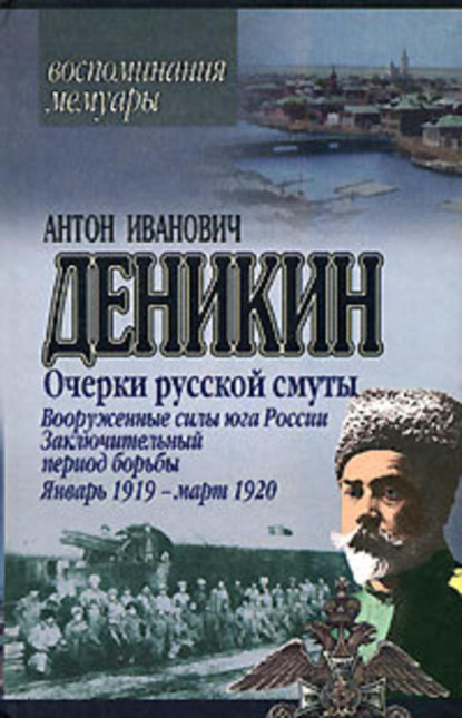 Книга Антон Деникин, Антон  Иванович Деникин Очерки русской смуты. Вооруженные силы Юга России. Январь 1919 г. – март 1920 г.