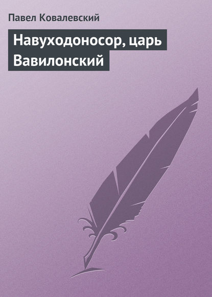 Книга Павел Иванович Ковалевский, П. И. Ковалевский Навуходоносор, царь Вавилонский