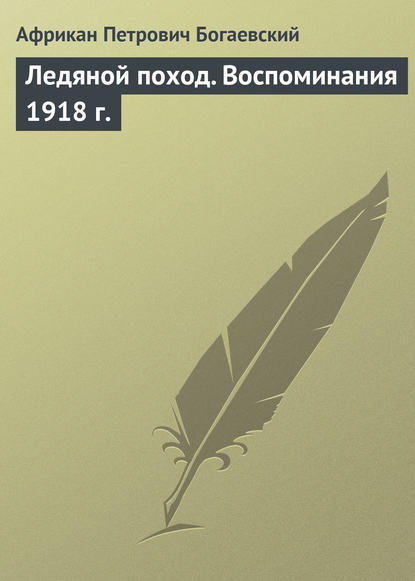 Книга Африкан Петрович Богаевский Ледяной поход. Воспоминания 1918 г.