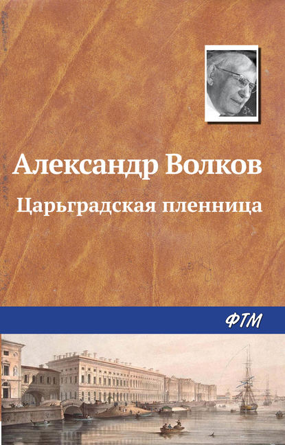 Книга Александр  Мелентьевич Волков, Александр Волков Царьградская пленница