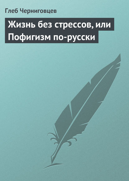 Книга Глеб Черниговцев, Глеб Иванович Черниговцев Жизнь без стрессов, или Пофигизм по-русски