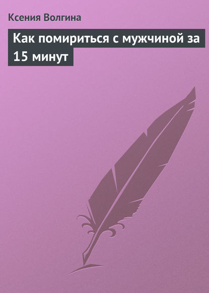 Книга Ксения Волгина Как помириться с мужчиной за 15 минут