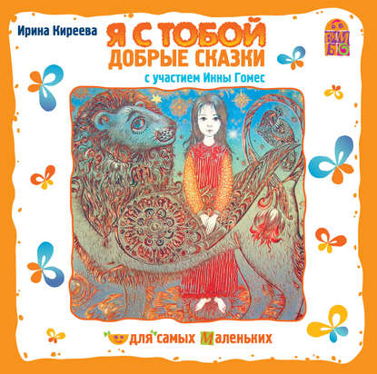 Книга Ирина Киреева, Инна Гомес, Ирина Киреева (Час 05) Я с тобой. Добрые сказки