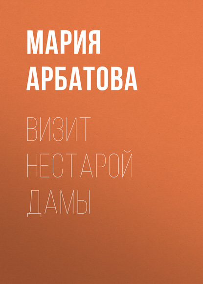 Книга Мария Арбатова, Мария Ивановна Арбатова Визит нестарой дамы