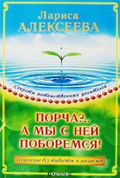 Книга Лариса Владимировна Алексеева Порча?…А мы с ней поборемся! Исцеление без таблеток и лекарств