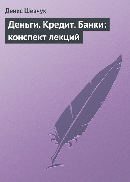 Книга Денис Александрович Шевчук, Денис Шевчук Деньги. Кредит. Банки: конспект лекций